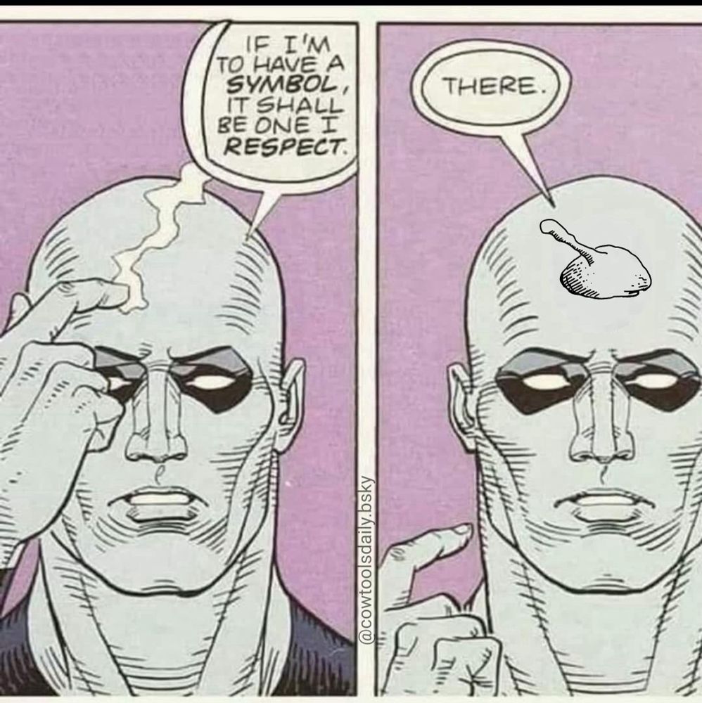 Dr. Manhattan from the Watchmen comic holding a sizzling finger to hi bald blue head and saying "If I'm to have a symbol, it shall be one I respect." He pulls his hand away and says "There." Revealing the shape of a lump-with-handle cow tools burned into his forehead.