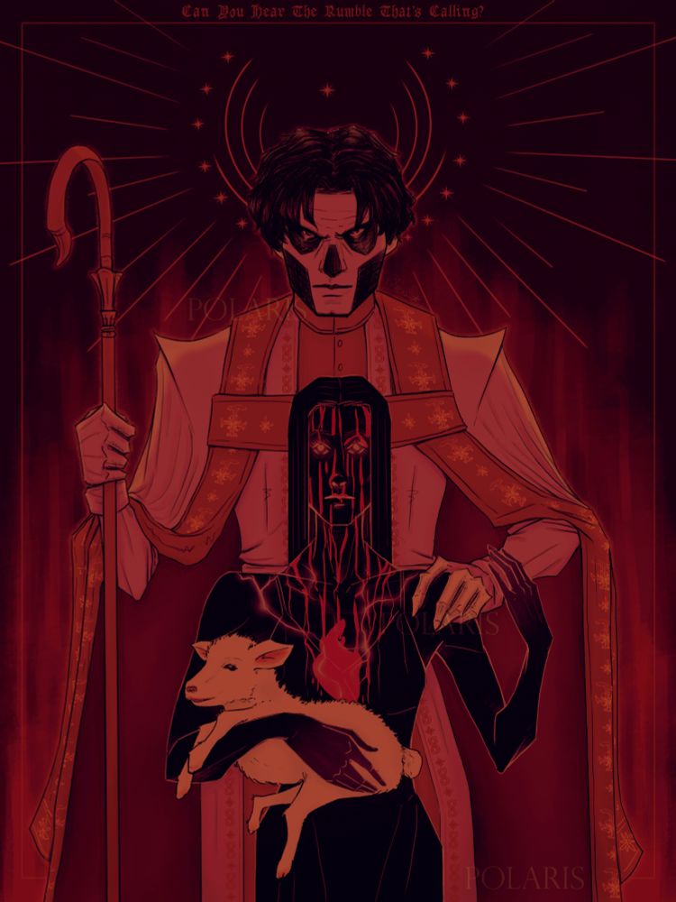 A half body illustration based on the song Cirice, by the band Ghost.
There are two characters. On the front, there's a woman, all in flat dark colors and light lineart, holding a white lamb while reaching out to the character standing behind her and touching her shoulder. there's a low detail heart in the middle of her chest and blood pouring down her face - like in the 70's movie, Carrie.
Behind her, the second character is the band's frontman at the time, Papa Terzo. He is wearing white and golden Pope robes, holding her shoulder with one of his sharp hands, while holding a sheepherder's priest golden staff with the other. Around his head, there's a broken halo resembling horns, surrounded by stars. His clothes and the lamb is also a reference to Clarisse and Hannibal in Silence of the Lambs.
The background is a simple red one, fading from lighter red on the bottom to darker red on the top, framed by a fine golden line, almost like a painting. On the top, there's part of the lyrics written: "Can you hear the rumble that's calling?"