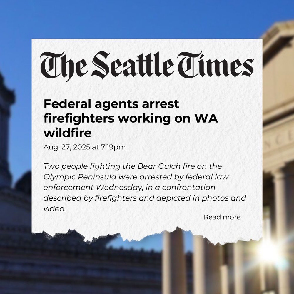 Seattle Times Headline image: “Federal agents arrest firefighters working on WA wildfire”  describing ICE enforcement activity at Bear Gulch fire activity.