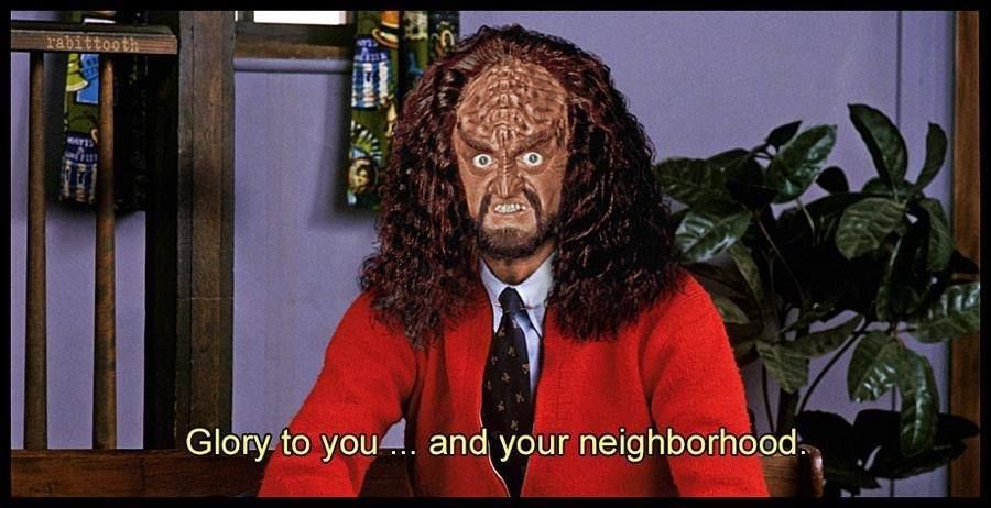 Gowron from Stark Trek, but he's Mr. Rogers, and he says "Glory to you... and your neighborhood."