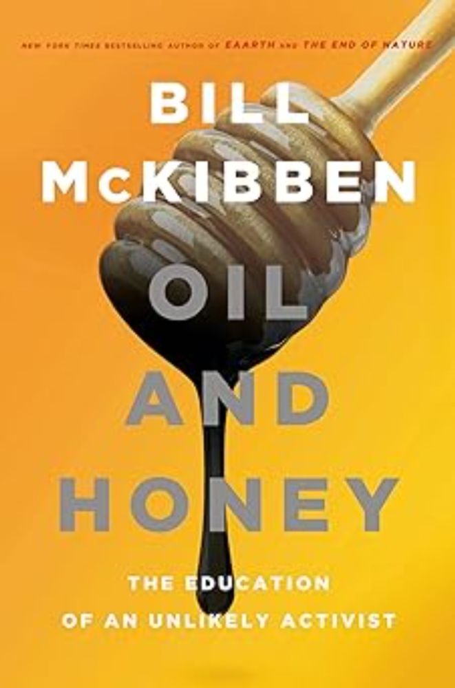 Oil and Honey: The Education of an Unlikely Activist: McKibben, Bill: 9780805092844: Amazon.com: Books