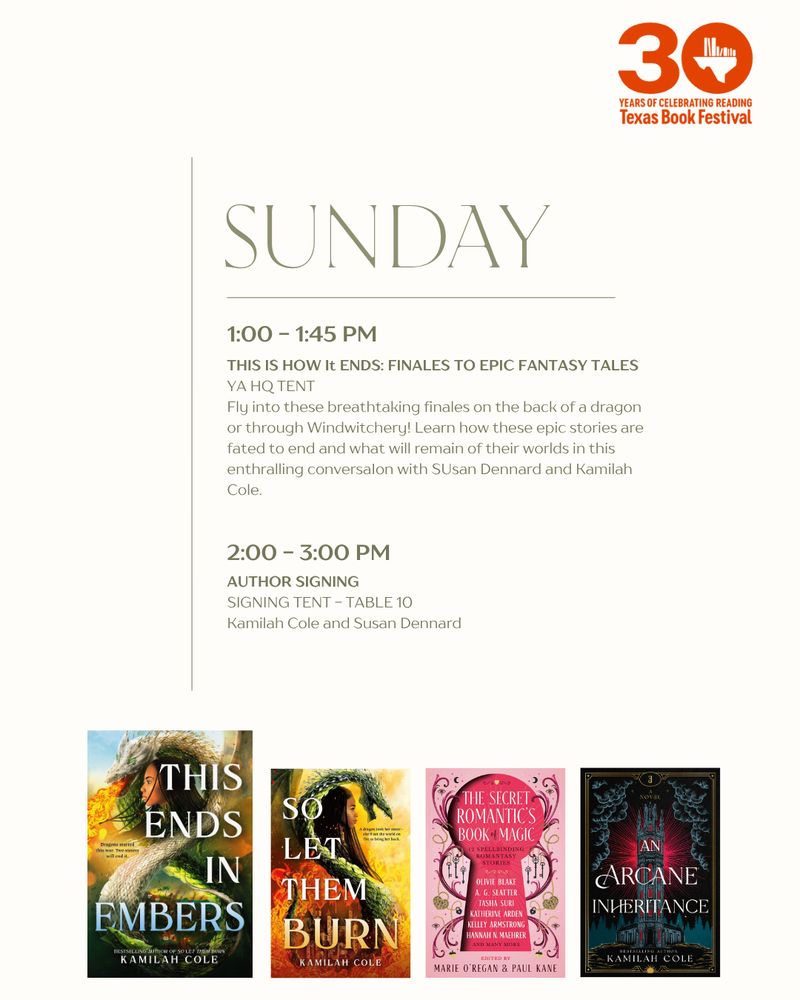 SUNDAY
1-1:45PM
THIS IS HOW IT ENDS: FINALES TO EPIC FANTASY TALES
YA HQ Tent
Fly into these breathtaking finales on the back of a dragon or through Windwitchery! Learn how these epic stories are fated to end and what will remain of their worlds in this enthralling conversation with Susan Dennard and Kamilah Cole.

2-3 PM
Author Signing
Signing Tent - Table 10
Kamilah Cole and Susan Dennard