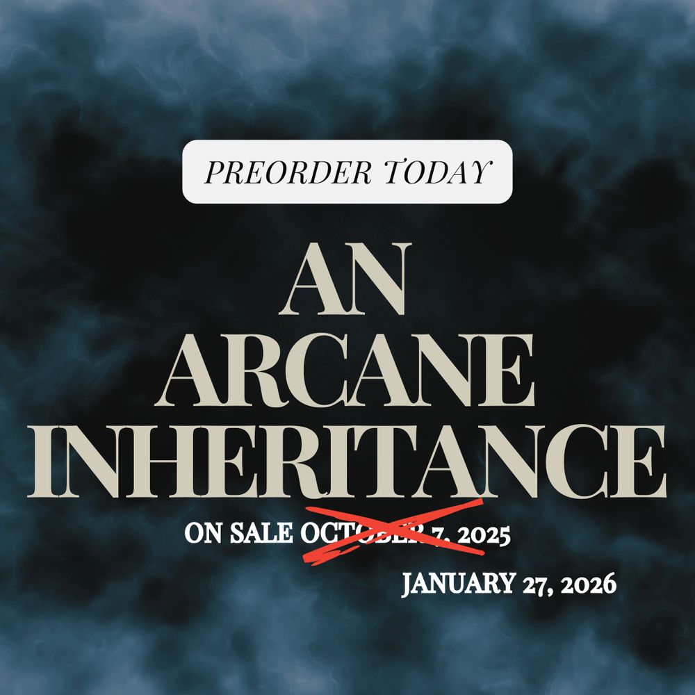 PREORDER TODAY
AN
ARCANE
INHERITANCE
ON SALE [October 7 2025 is crossed out and replaced with] JANUARY 27, 2026