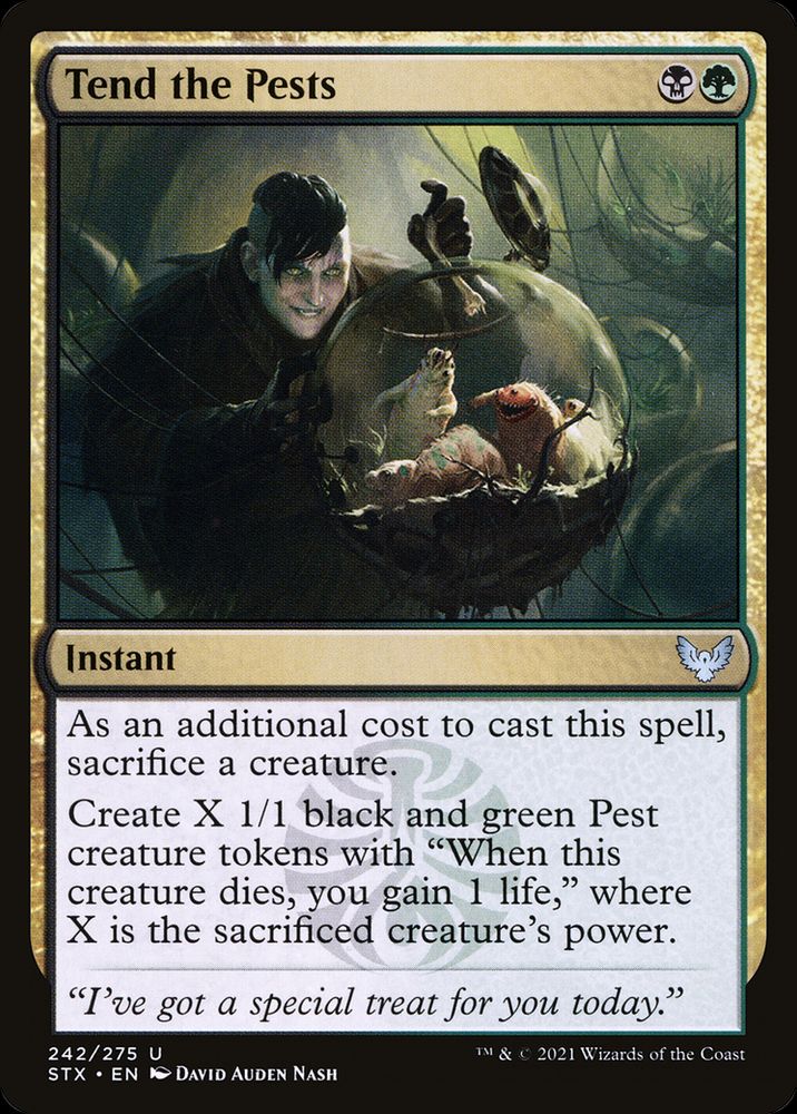 MtG card: Tend the Pests {B}{G} Instant As an additional cost to cast this spell, sacrifice a creature. Create X 1/1 black and green Pest creature tokens with “When this token dies, you gain 1 life,” where X is the sacrificed creature’s power. “I’ve got a special treat for you today.” 
