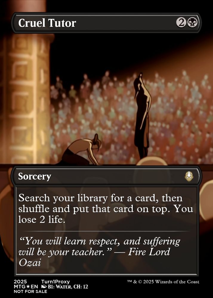 MtG proxy card: Cruel Tutor
Zuko bowing before Ozai in the Agni Kai, flavor text: "You will learn respect, and suffering will be your teacher." - Fire Lord Ozai