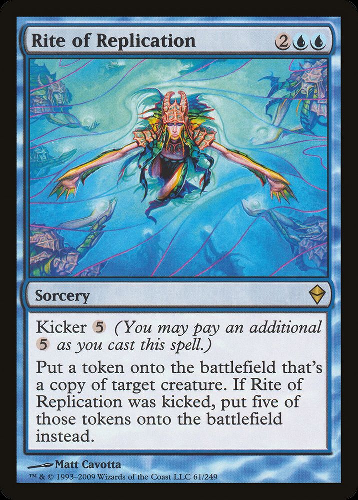 MtG card: Rite of Replication {2}{U}{U} Sorcery Kicker {5} (You may pay an additional {5} as you cast this spell.) Create a token that’s a copy of target creature. If this spell was kicked, create five of those tokens instead. 