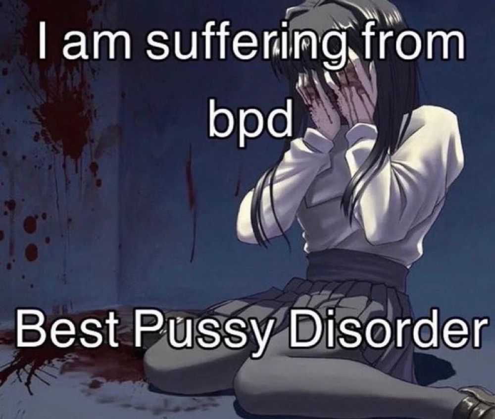A woman drawn in anime style clutching her face, with blood on her hands and the nearby wall and floor. The text says "I am suffering from bpd Best Pussy Disorder"