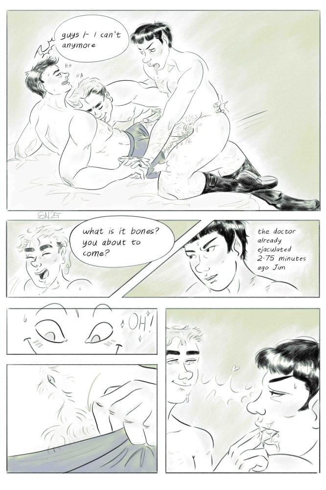 Digital comic page in black line and green hue on a white background. First panel is Jim riding Bones' thigh face in his pecs. Bones kisses Spock with his hand, looking flushed and saying 'guys I- I can't anymore'. Spock is drooling, sheath full of slick and fra'als out, riding Bones' other thigh. Second panel, Jim lifts his head 'what is it Bones? about to come'. Third panel, Spock looking at Jim 'the doctor already ejaculated 2.75 minutes ago Jim'. Fourth panel, Jim's sparkly eyes with a shit eating grin 'oh'. Fifth panel Jim's hand entering Bones' briefs. Last panel, Jim feeding SPock with Bones' come, they look at each other disgustingly in love.