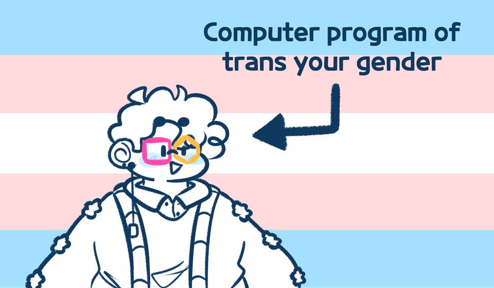 A doodle of Pixel over the trans flag. There's an arrow pointing to him that says "Computer program of trans your gender".