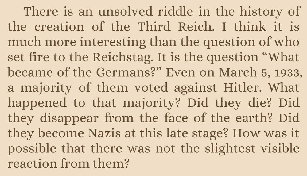 There is an unsolved riddle in the history of the creation of the Third Reich. I think it is much more interesting than the question of who set fire to the Reichstag. It is the question 