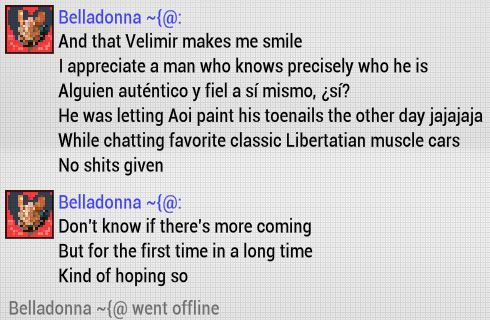 Belladonna:
And that Velimir makes me smile
I appreciate a man who knows precisely who he is
Alguien auténtico y fiel a sí mismo, ¿sí?
He was letting Aoi paint his toenails the other day jajajaja
While chatting favorite classic Libertatian muscle cars
No shits given

Belladonna:
Don't know if there's more coming
But for the first time in a long time
Kind of hoping so