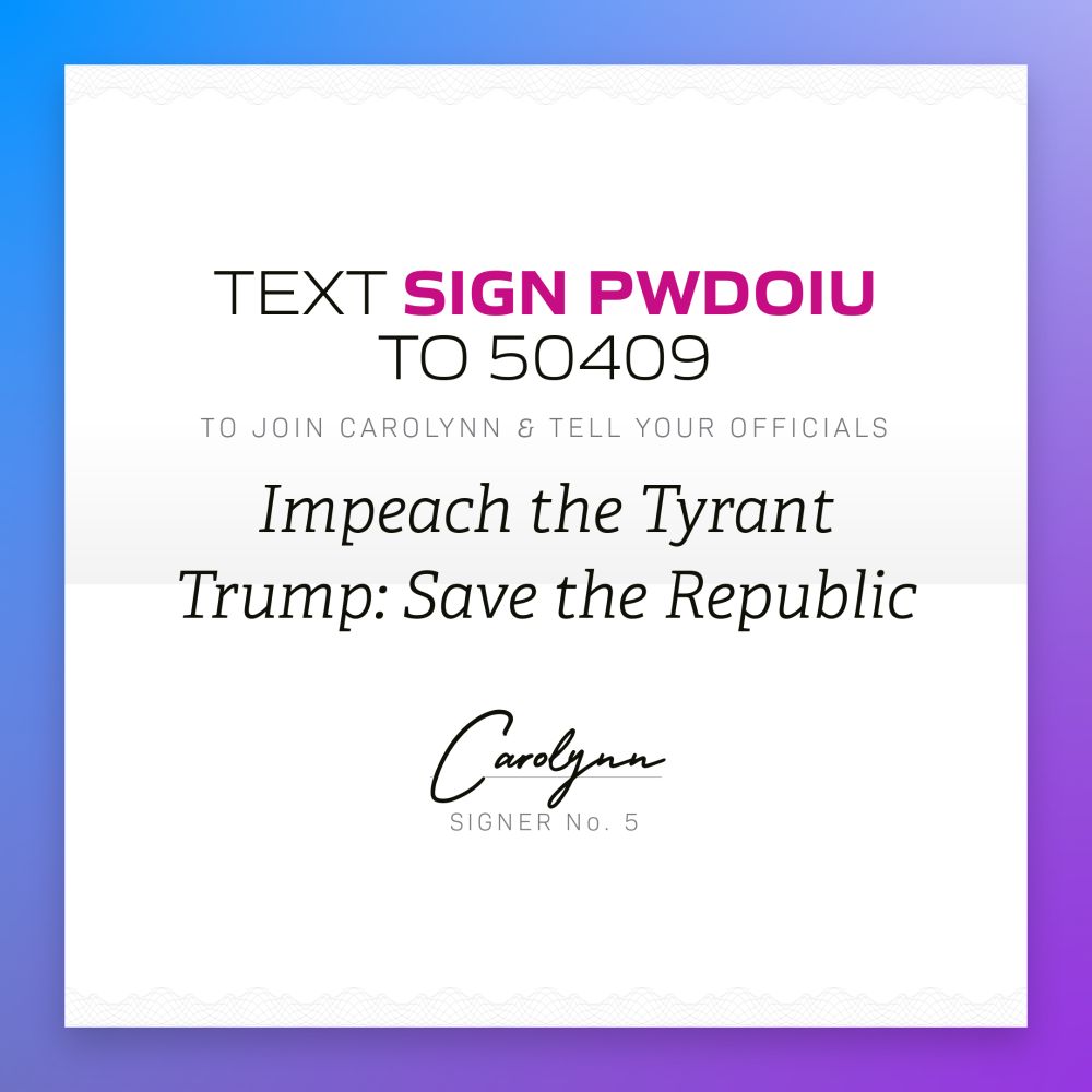 Text sign PWDOIU to 50409 Impeach the Tyrant Trump: Save the Republic