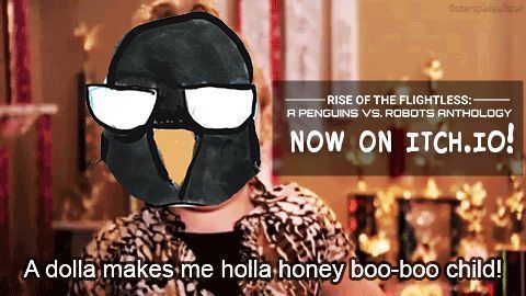 A penguin face on top of Honey Boo Boo. “A dolls makes me holla honey boo boo child!” Rise of the Flightless: A Penguin vs. Robots Anthology.