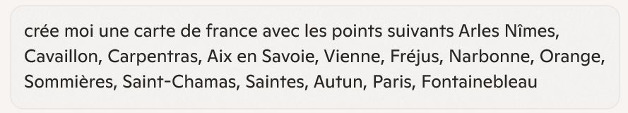 Ma requête initiale sur Copilot : crée moi une carte de france avec les points suivants Arles Nîmes, Cavaillon, Carpentras, Aix en Savoie, Vienne, Fréjus, Narbonne, Orange, Sommières, Saint-Chamas, Saintes, Autun, Paris, Fontainebleau