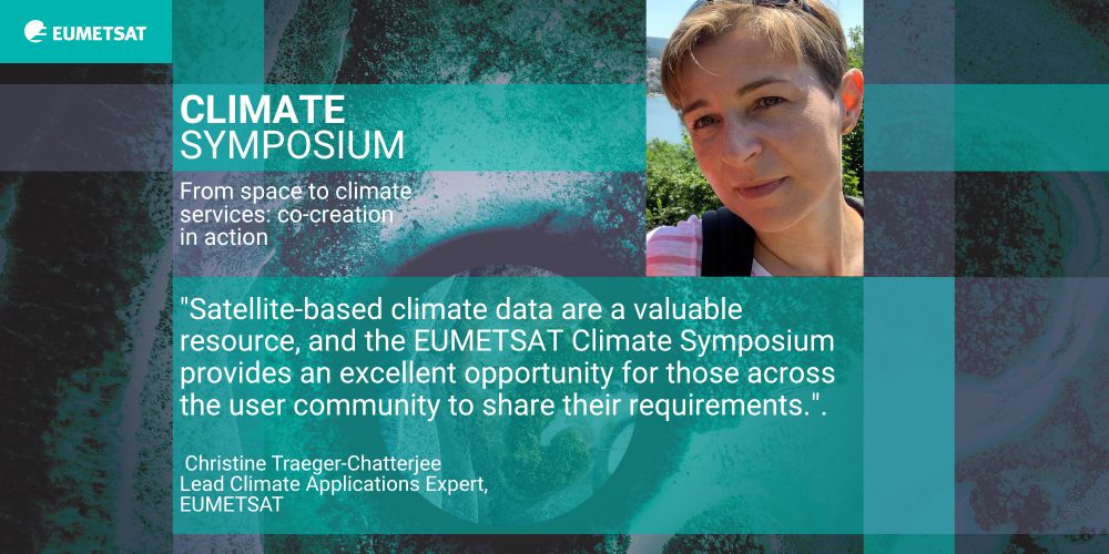 A photo of Christine Traeger-Chatterjee and along with her quote: "Satellite-based climate data are a valuable resource, and the EUMETSAT Climate Symposium provides an excellent opportunity for those across the user community to share their requirements. As a satellite data provider, this helps us provide bespoke support to climate services across Europe"