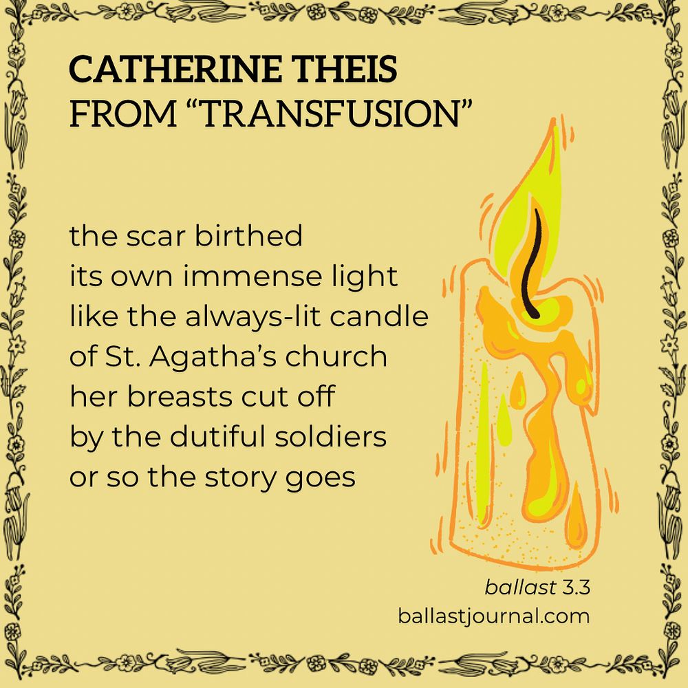 Text from Catherine Theis’ poem “Transfusion” in ballast issue 3.3. Black text against pale yellow background with sketch of a lit, melting candle and floral border.