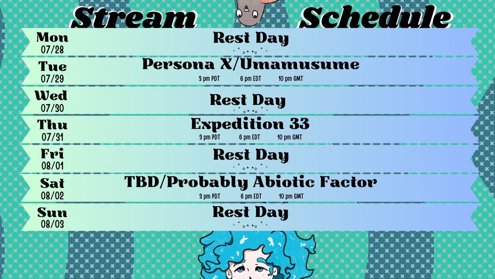 Schedule 07/28 - 08/03
Tuesday: Persona X/Umamusume
Thrusday: Expedition 33
Saturday: TBD/Abiotic Factor