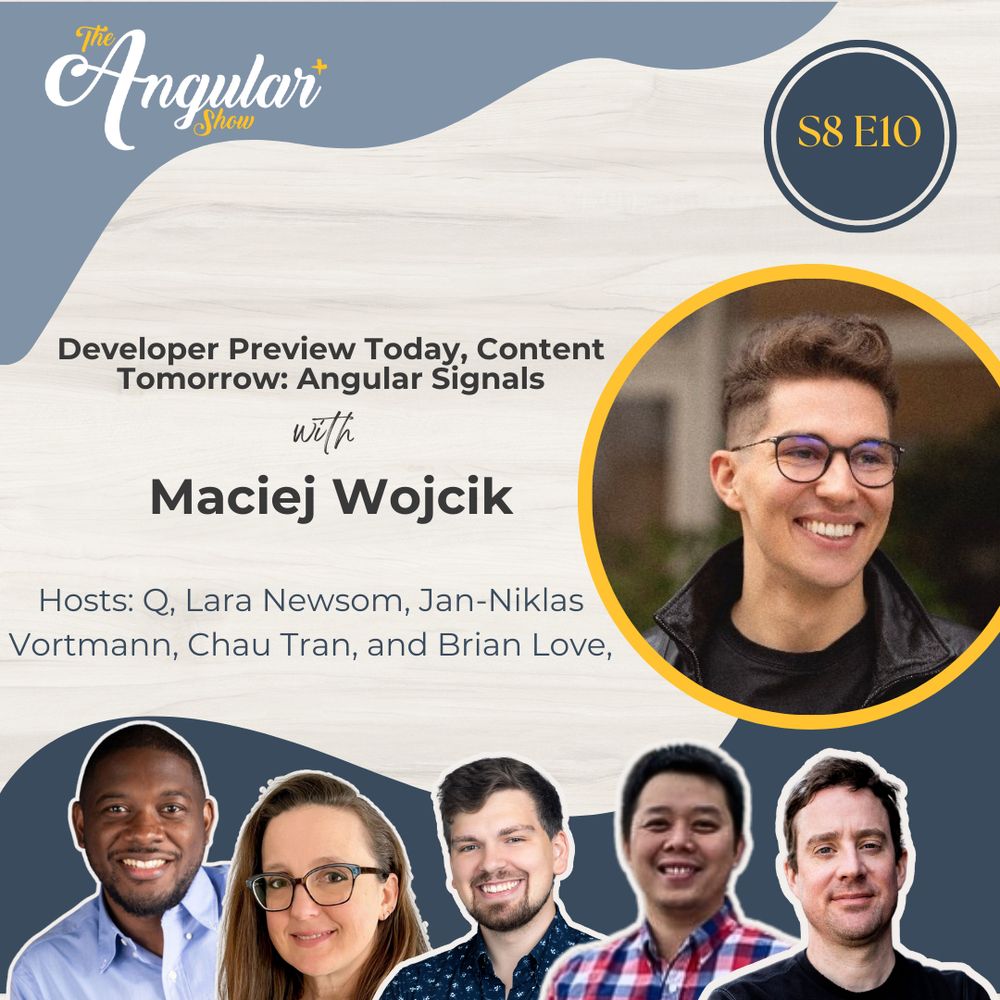 The Angular+ Show logo. S8E10. “Developer Preview Today, Content Tomorrow: Angular Signals with Maciej Wojcik. Hosts  Q, Lara Newsom, Jan-Niklas Vortmann, Chau Tran and Brian Love."  Photos of the hosts. Photo of Maciej . 