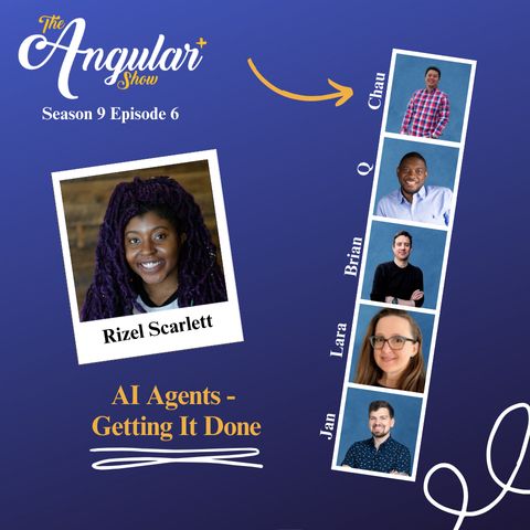 The Angular+ Show logo. Season 9 Episode 6. “AI Agents - Getting it Done, Rizel Scarlett”  Photos of Hosts  in the style of a Photo Booth:  Q, Lara Newsom, Jan-Niklas Vortmann, Chau Tran and Brian Love."  Photo of Rizel in the style of a polaroid picture. 
