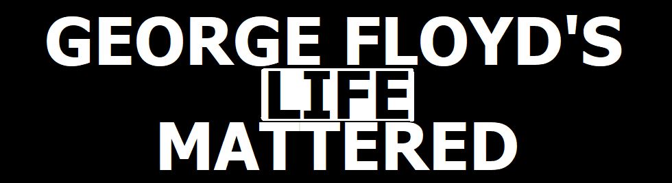 #GeorgeFloyd's Life Mattered #BLM