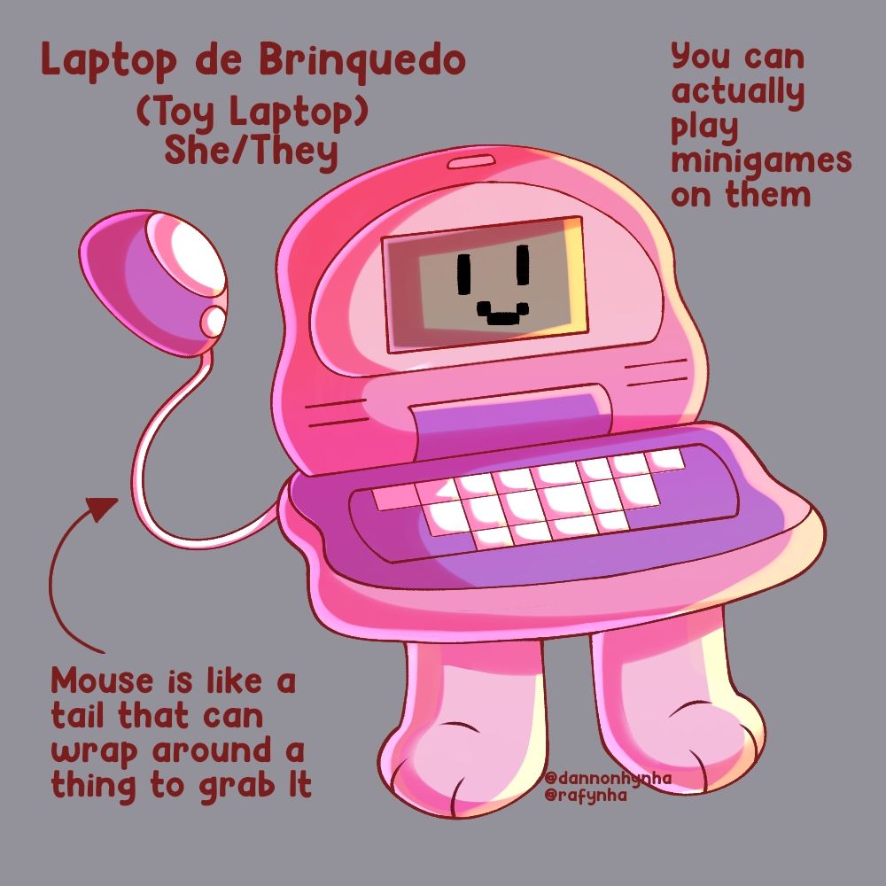 My object show OC, Toy Laptop 

She's a pink + purple toy laptop. She got a purple mouse as a tail/hand. And two pinky legs. She also got a greenish screen where It displays their face. 

She goes by She/They

You can actually play games on them!
