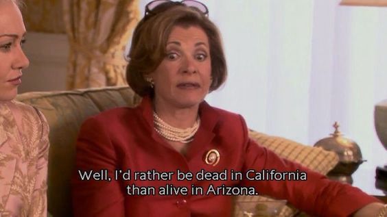 I’d rather be dead in California than alive in Arizona 