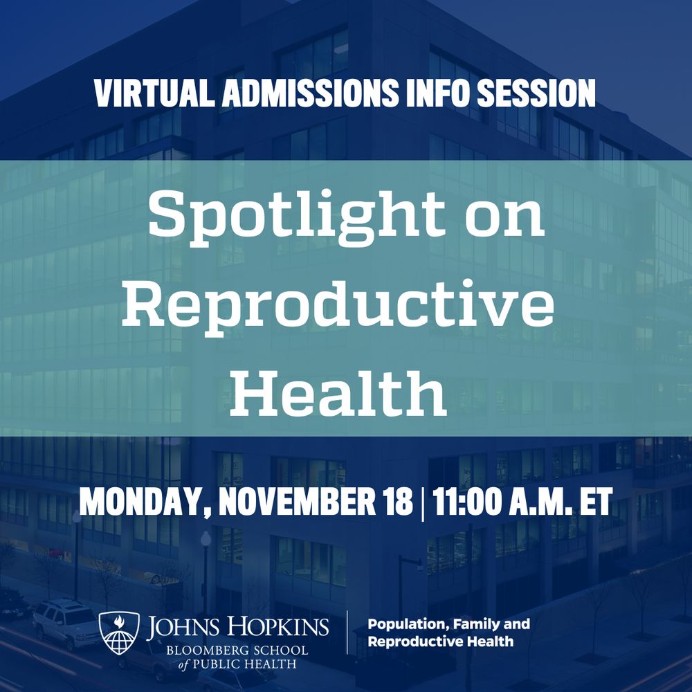 Virtual Admissions Info Session
Spotlight on Reproductive Health
Monday, November 18 | 11:00 A.M. ET
Johns Hopkins Bloomberg School of Public Health
Population, Family and Reproductive Health