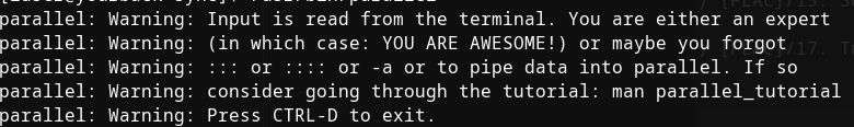 parallel: Warning: Input is read from the terminal. You are either an expert
parallel: Warning: (in which case: YOU ARE AWESOME!) or maybe you forgot
parallel: Warning: ::: or :::: or -a or to pipe data into parallel. If so
parallel: Warning: consider going through the tutorial: man parallel_tutorial
parallel: Warning: Press CTRL-D to exit.