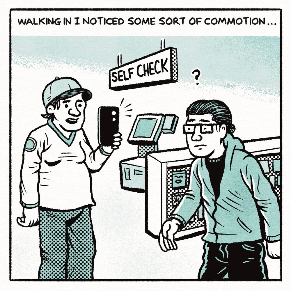 A comic panel drawn with black and white lines and shades of green. 

I’m walking to not the supermarket, a guy is holding up His phone filming something. 

The text reads

WALKING IN I NOTICED SOME SORT OF COMMOTION...
