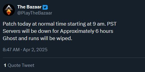 Tweet from the @PlayTheBazaar twitter account:
"Patch today at normal time starting at 9 am. PST
servers will be down for approximately 6 hours
Ghost and runs will be wiped."