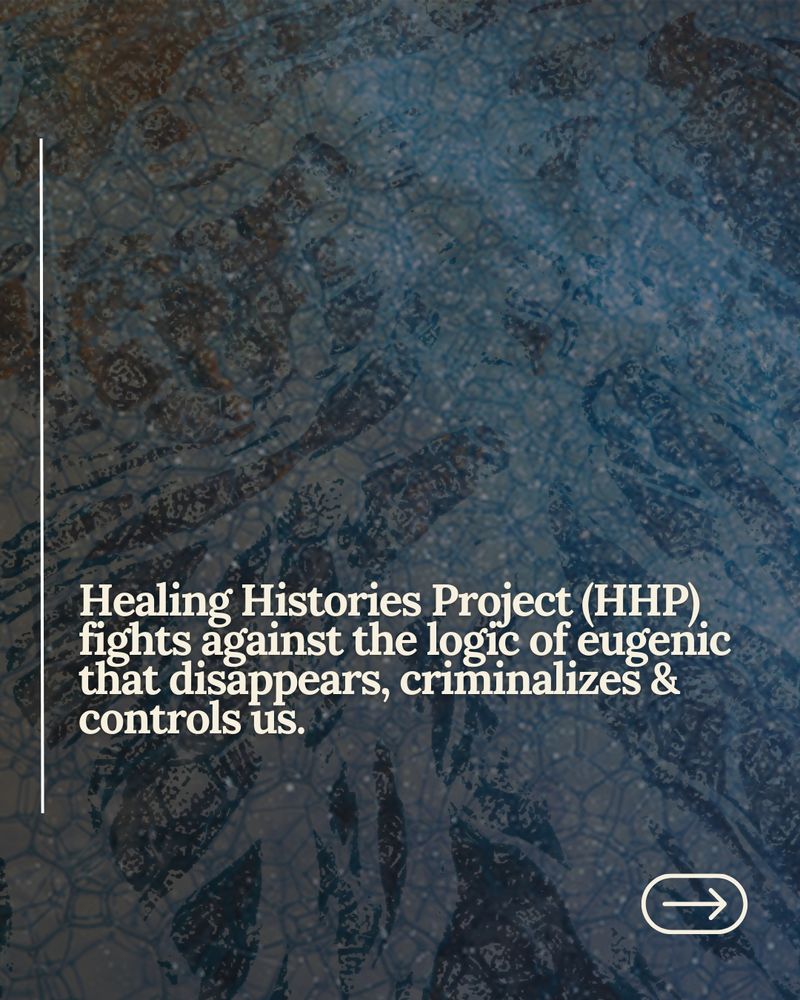 White text saying: Healing Histories Project (HHP) fights against the logic of eugenics that disappears, criminalizes & controls us,” on top of layers of images of a galaxy, cell membranes and glacial river beds.