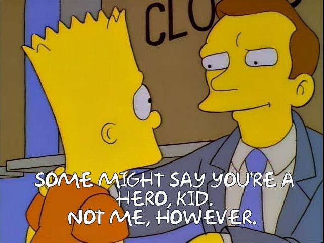 The Simpsons S7E15 Bart the Fink screenshot 
"Some might say you're a hero, kid.
Not me, however"