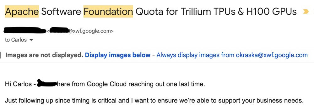 Apache Software Foundation Quota for Trillium TPUs & H100 GPUs
Hi Carlos - here from Google Cloud reaching out one last time. 

Just following up since timing is critical and I want to ensure we’re able to support your business needs.