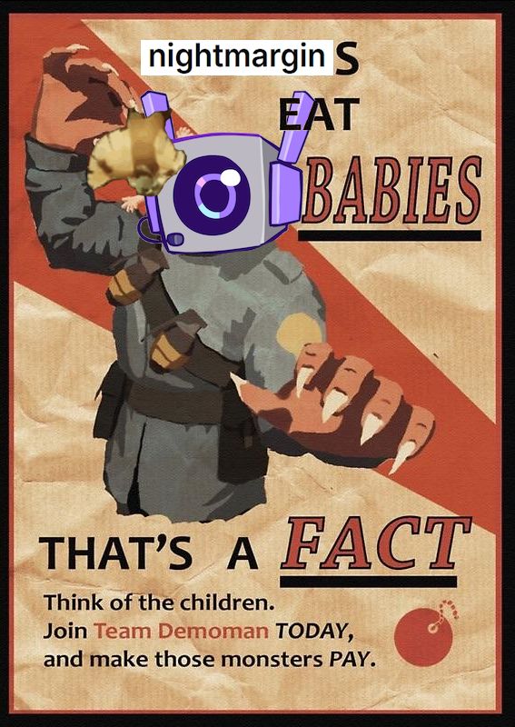 A Team Fortress 2 anti-Soldier poster featuring a beastly Soldier about to devour a baby, edited to feature Nightmargin about to devour a Sky kid.
"NIGHTMARGINS EAT BABIES. THAT'S A FACT."
