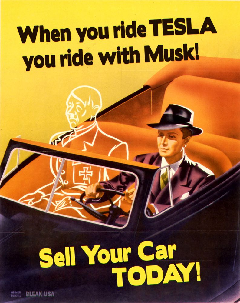 old American propaganda poster edited. Image content: painting of a man driving a car, with a white outline of Hitler in the passenger seat. Top text: "when you ride TESLA you ride with Musk!" Bottom text: "sell your car TODAY!"
