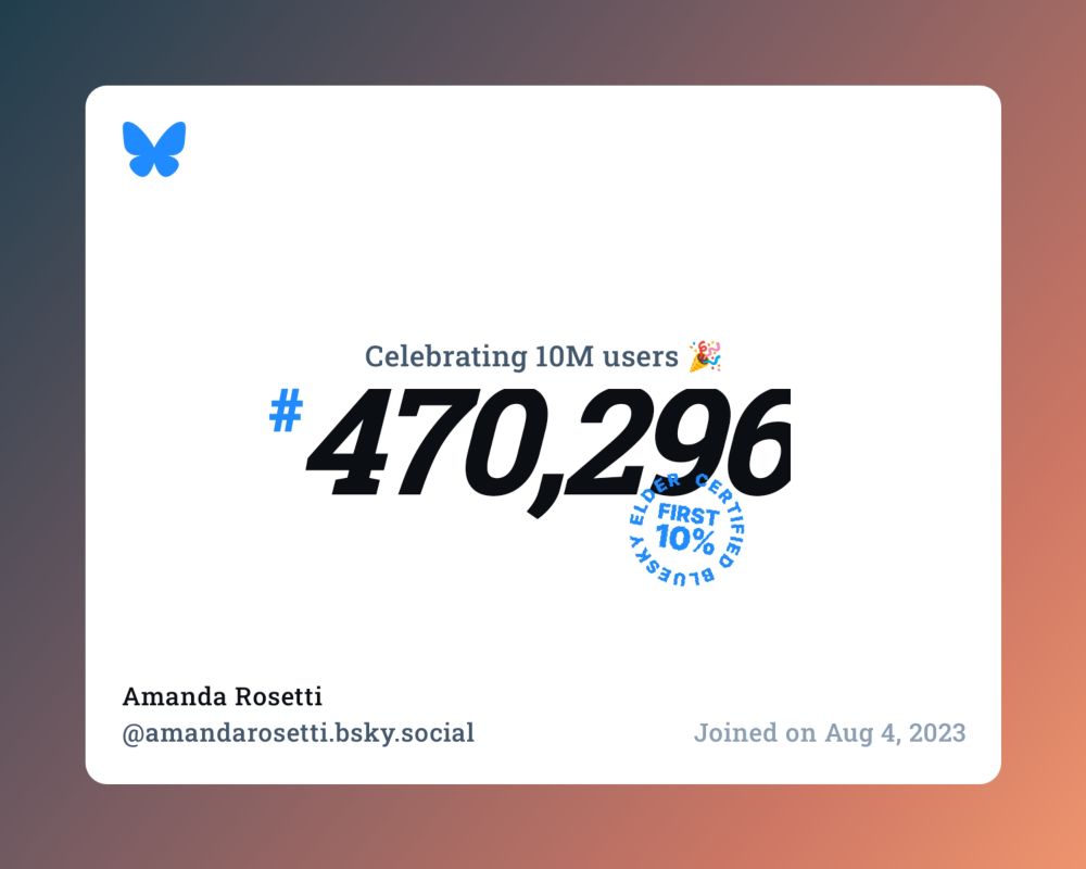 A virtual certificate with text "Celebrating 10M users on Bluesky, #470,296, Amanda Rosetti ‪@amandarosetti.bsky.social‬, joined on Aug 4, 2023"