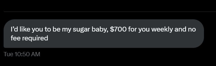 A message that reads: "I'd like you to be my sugar baby, 700$ for you weekly and no fee required."