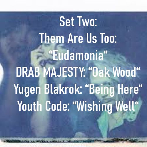 Them Are Us Too: “Eudamonia“
DRAB MAJESTY: “Oak Wood“
Yugen Blakrok: “Being Here“
Youth Code: “Wishing Well“