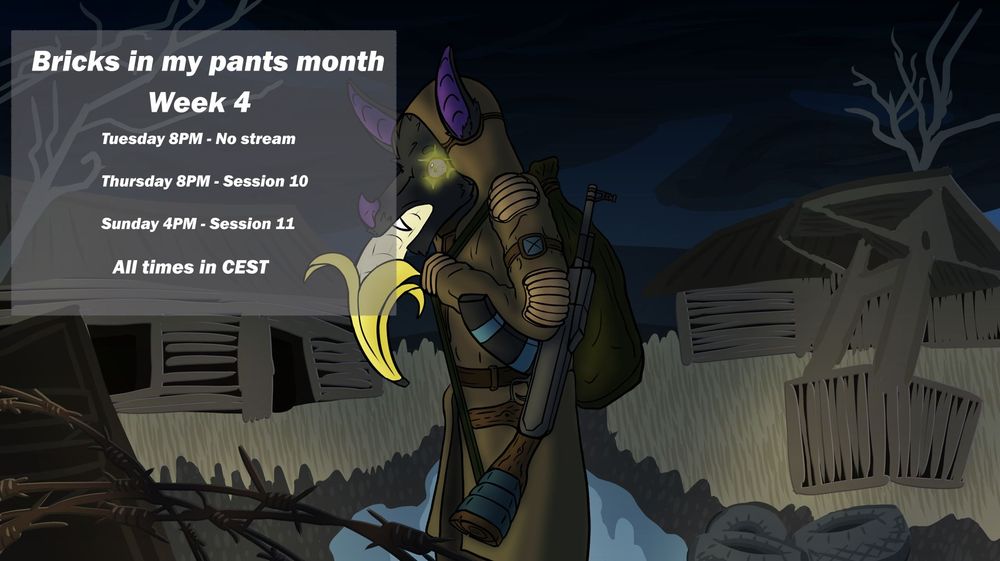 Bricks in my pants month
Week 4

Tuesday - No stream
Thursday 8PM - Session 10
Sunday 4PM - Session 11

All times in CEST