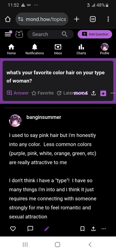 Anonymous asks:
what's your favorite color hair on your type of woman?

Kat's reply:
I used to say pink hair but i'm honestly into any color. Less common colors (purple, pink, white, orange, green, etc) are really attractive to me

I don't think i have a "type"! I have so many things i'm into and i think it just requires me connecting with someone strongly for me to feel romantic and sexual attraction


