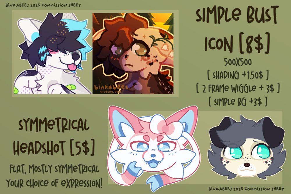 Text:
Simple bust icon: 8$
500 by 500 canvas
shading: + 1.50$
2 frame wiggle: + 3$
simple background: +3$
(examples beside text)

Symmetrical headshots: 5$
flat, mostly symmetrical
your choice of expression!
(examples beside text)