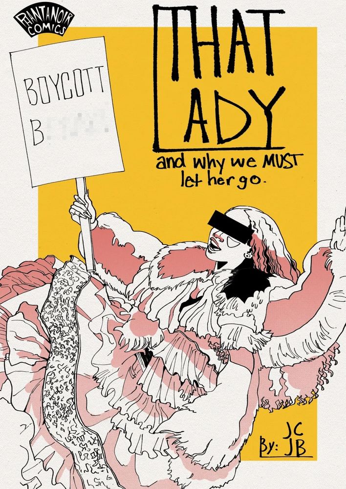 The cover of the a zine titled “that lady and why we must let her go” by JCJB. The cover has a bright lemony orange block background with Beyoncé in the foreground jumping up with a middle finger on one hand and a “boycott Beyoncé” sign in the other. Her eyes are blacked out and her name on the sign is blurred.
