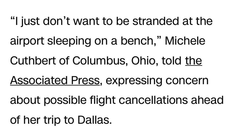 “I just don’t want to be stranded at the
airport sleeping on a bench,” Michele
Cuthbert of Columbus, Ohio, told the
Associated Press, expressing concern
about possible flight cancellations ahead
of her trip to Dallas.
