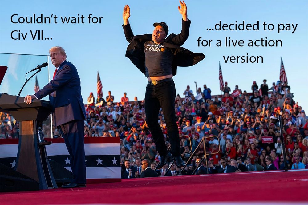 Picture of Elon Musk jumping behind Trump saying "Couldn't wait for Civ VII... ...decided to pay for a live action version." 