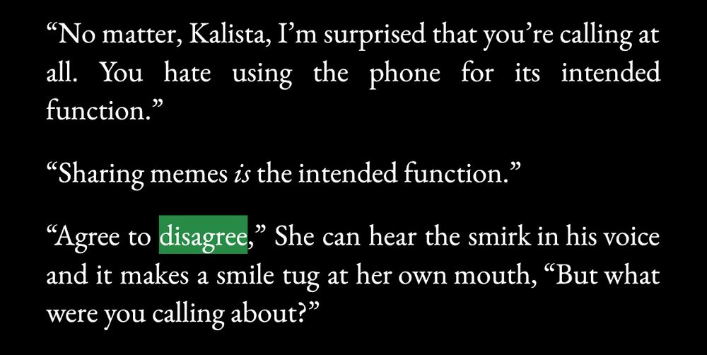 "No matter, Kalista, I'm surprised that you're calling at all. You hate using the phone for its intended function."

"Sharing memes is the intended function."

"Agree to disagree," She can hear the smirk in his voice and it makes a smile tug at her own mouth, "But what were you calling about?"