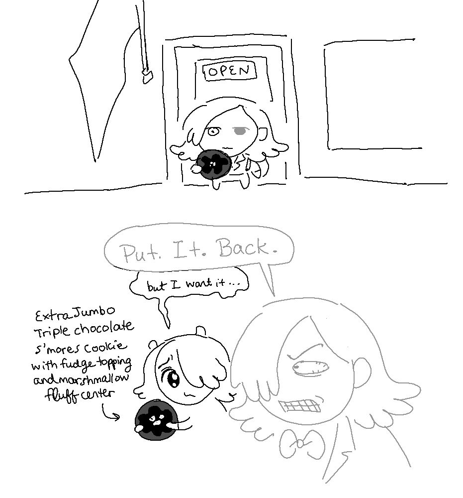 Next, we jumpcut to Mordred and The Demon outside the cafe, clearly holding a cookie the size of Mordred's face. In the next panel, the cookie is clearly labelled in all its sugary glory: an extra-jumbo triple chocolate s'mores cookies with fudge topping and marshmallow fluff center.

MORDRED, SEETHING: Put. It. Back.

The Demon sniffles and clutches the cookie monstrosity, putting on his most saddest, wettest face.

THE DEMON: but i want it..........