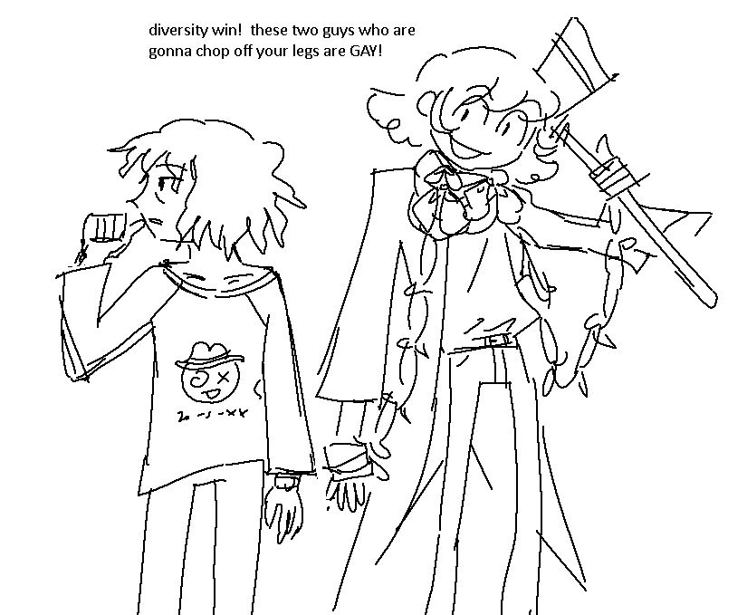 diversity win!  these two guys who are gonna chop off your legs are GAY!

guy 1: a tall boy wrapped up in magician's scarves, gleefully holding an axe.

guy 2: a shorter, disheveled boy, looking off to the side as he sticks his thumb in his mouth.