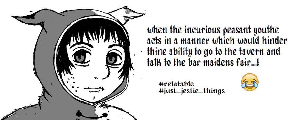 The GOOD-FOR-NOTHING stares disapprovingly at the viewer.  The crunchy text next to her reads, "When the incurious peasant youthe acts in a manner which would hinder thine ability to go to the tavern and talk to the bar maidens fair...! (highly pixelated cry laughing emoji) (hashtag relatable) (hashtag just_jestie_things)"