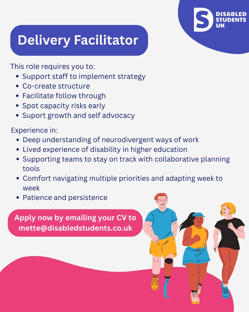 A recruitment graphic listing key responsibilities and experience required for a role at Disabled Students UK. The responsibilities include: supporting staff to implement strategy, co-creating structure, facilitating follow-through, spotting capacity risks early, and supporting growth and self-advocacy. Desired experience includes: understanding neurodivergent work styles, lived experience of disability in higher education, supporting teams with collaborative planning tools, managing multiple priorities, and demonstrating patience and persistence. The call to action reads: “Apply now by emailing your CV to mette@disabledstudents.co.uk.”
