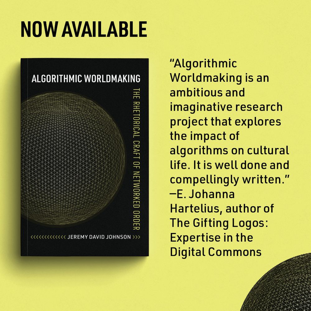 Cover image for book Algorithmic Worldmaking: The Rhetorical Craft of Networked Order by Jeremy David Johnson. To its right, text reads: "Algorithmic Worldmaking is an ambitious and imaginative research project that explores the impact of algorithms on cultural life. It is well done and compellingly written." -E. Johanna Hartelius, author of The Gifting Logos: Expertise in the Digital Commons